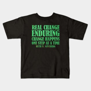 Real Change Enduring Change Happens One Step At A Time - Ruth Bader Ginsburg Quote Kids T-Shirt